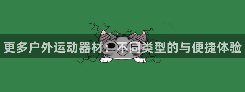 征途国际娱乐：更多户外运动器材：不同类型的与便捷体验