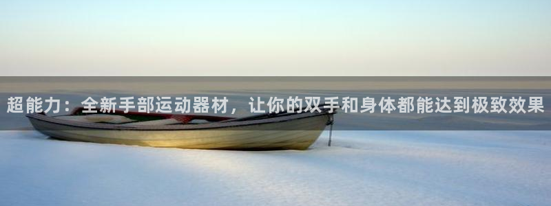征途国际开户：超能力：全新手部运动器材，让你的双手和