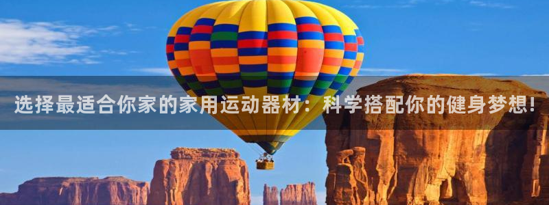 征途国际官网：选择最适合你家的家用运动器材：科学搭配