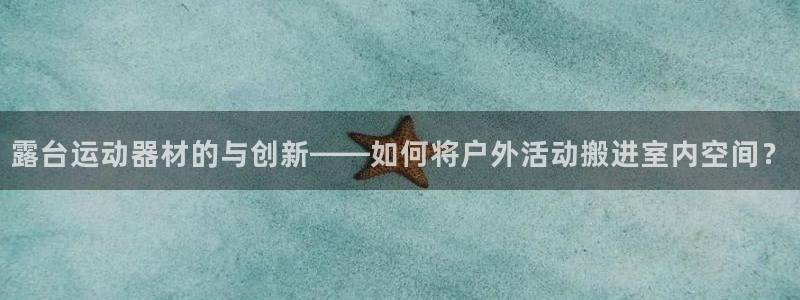征途国际注册：露台运动器材的与创新——如何将户外活动