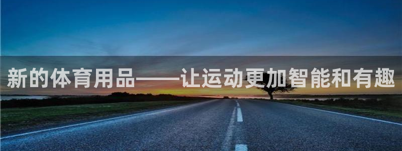 征途国际娱乐：新的体育用品——让运动更加智能和有趣