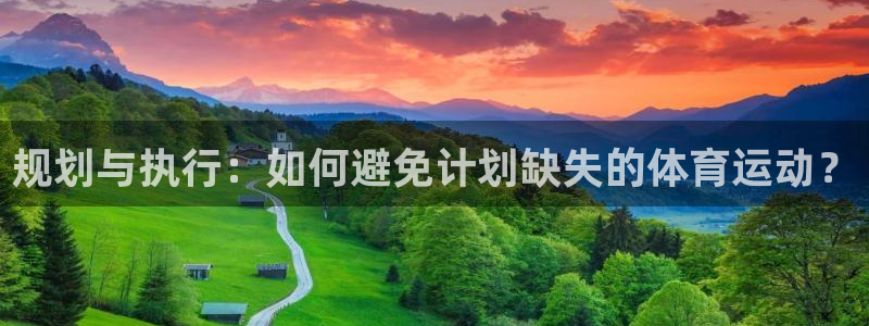皇冠277体育：规划与执行：如何避免计划缺失的体育运动？